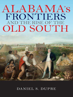 Alabama's Frontiers and the Rise of the Old South - ebook
